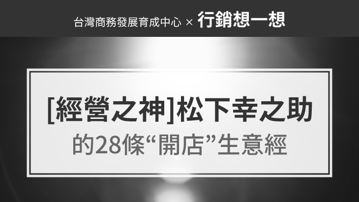 “經營之神”松下幸之助的28條“開店”生意經